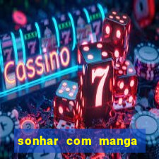 sonhar com manga no jogo do bicho